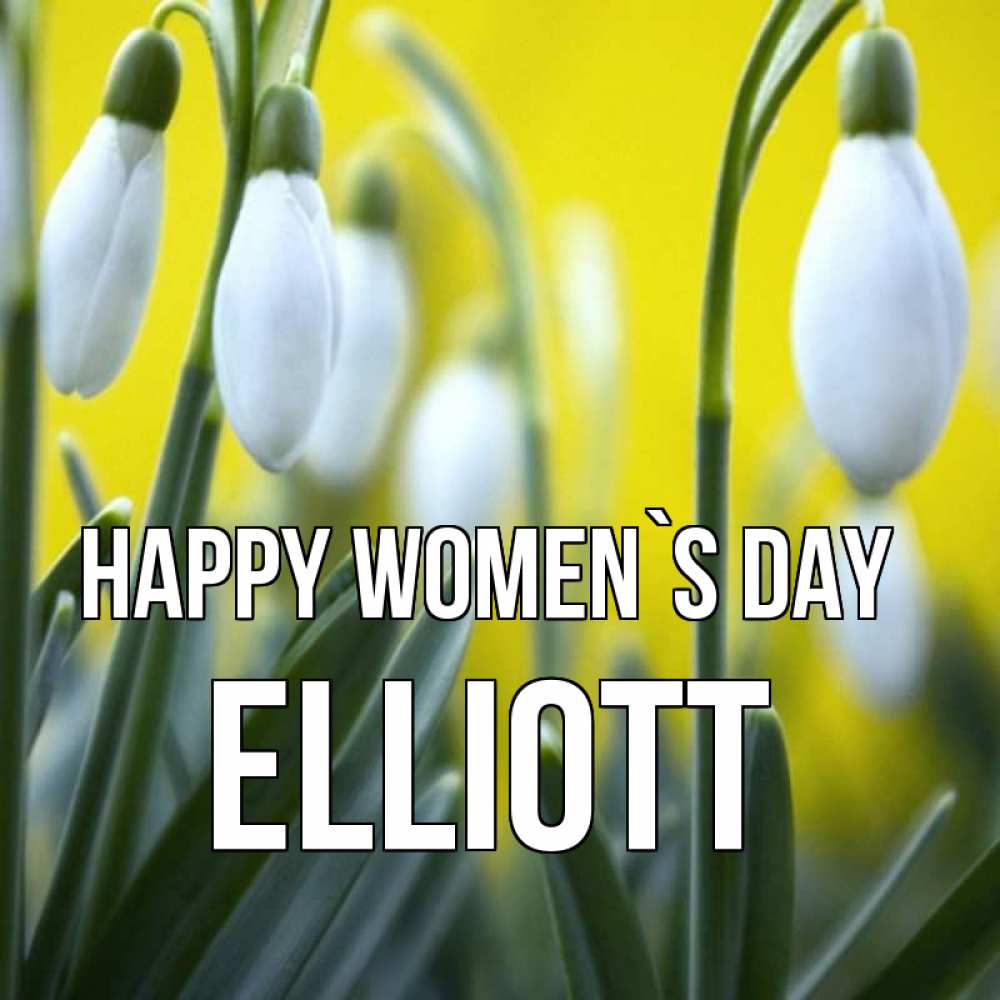 Greetings card с именем, Elliott happy women`s day весенние цветы Greetings with text for free download 